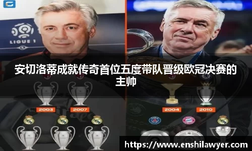 安切洛蒂成就传奇首位五度带队晋级欧冠决赛的主帅